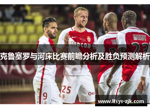 克鲁塞罗与河床比赛前瞻分析及胜负预测解析