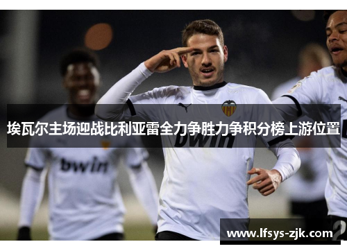 埃瓦尔主场迎战比利亚雷全力争胜力争积分榜上游位置
