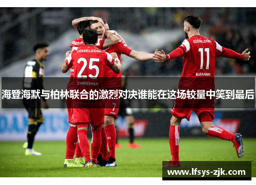 海登海默与柏林联合的激烈对决谁能在这场较量中笑到最后