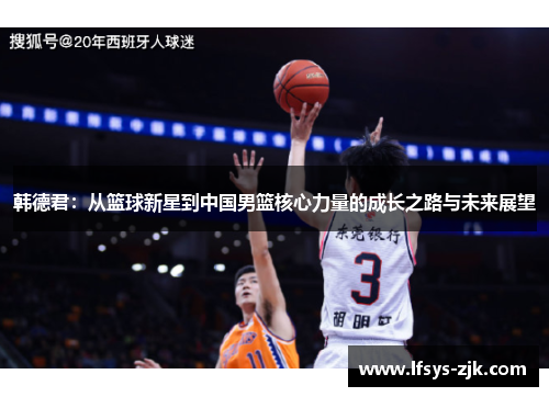 韩德君：从篮球新星到中国男篮核心力量的成长之路与未来展望