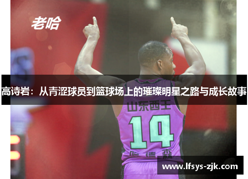 高诗岩：从青涩球员到篮球场上的璀璨明星之路与成长故事
