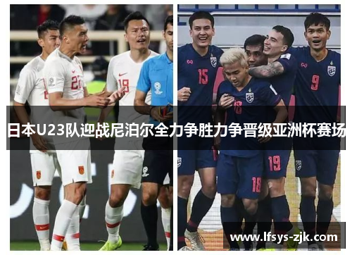 日本U23队迎战尼泊尔全力争胜力争晋级亚洲杯赛场