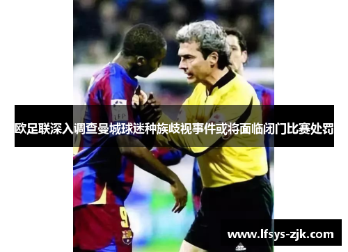 欧足联深入调查曼城球迷种族歧视事件或将面临闭门比赛处罚