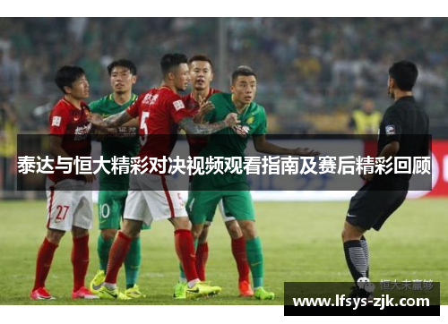 泰达与恒大精彩对决视频观看指南及赛后精彩回顾