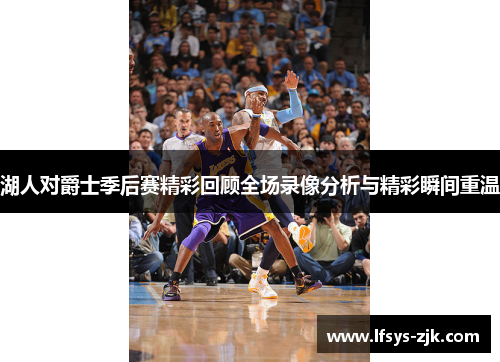 湖人对爵士季后赛精彩回顾全场录像分析与精彩瞬间重温